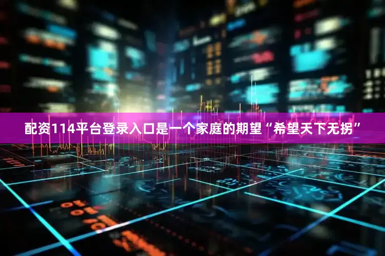 配资114平台登录入口是一个家庭的期望“希望天下无拐”