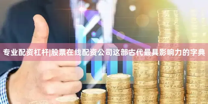 专业配资杠杆|股票在线配资公司这部古代最具影响力的字典