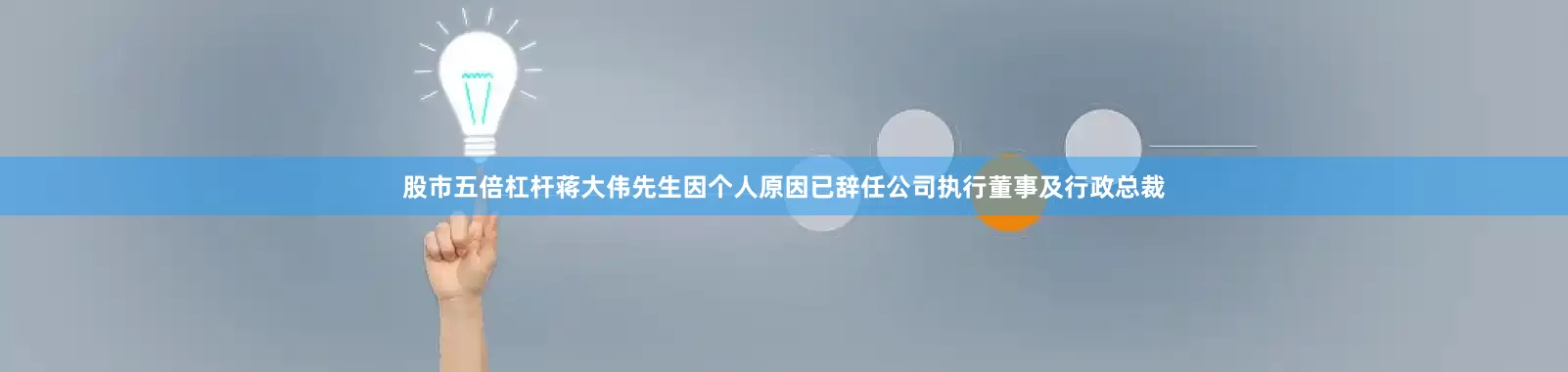 股市五倍杠杆蒋大伟先生因个人原因已辞任公司执行董事及行政总裁