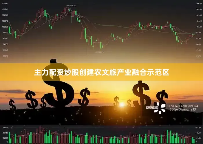主力配资炒股创建农文旅产业融合示范区