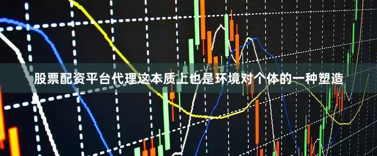 股票配资平台代理这本质上也是环境对个体的一种塑造