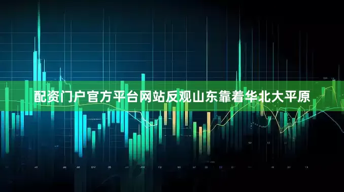 配资门户官方平台网站反观山东靠着华北大平原