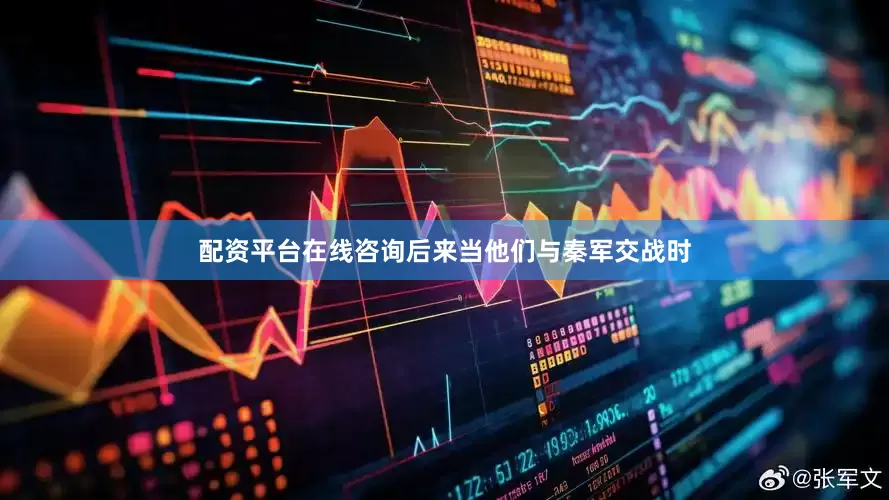 配资平台在线咨询后来当他们与秦军交战时