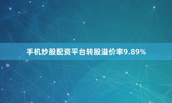 手机炒股配资平台转股溢价率9.89%