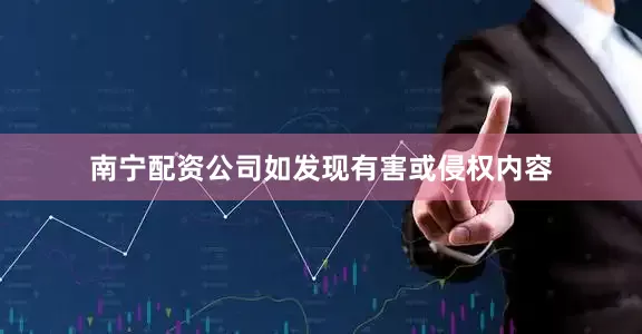 南宁配资公司如发现有害或侵权内容