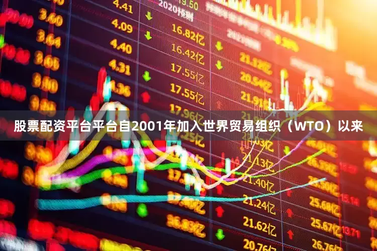 股票配资平台平台自2001年加入世界贸易组织（WTO）以来