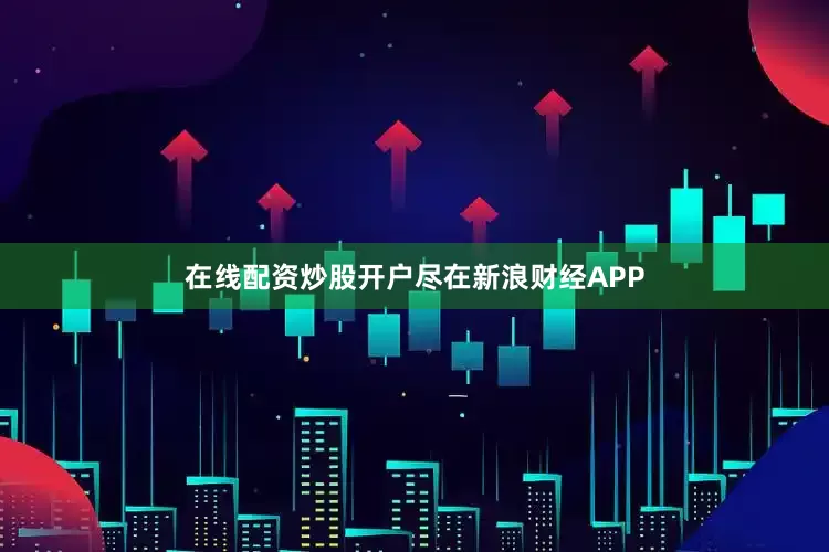 在线配资炒股开户尽在新浪财经APP