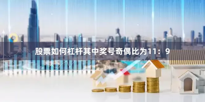 股票如何杠杆其中奖号奇偶比为11：9