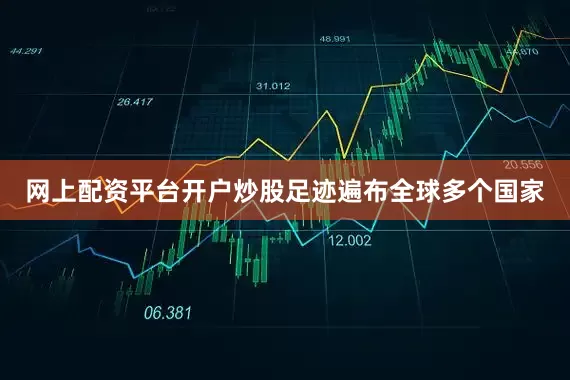 网上配资平台开户炒股足迹遍布全球多个国家