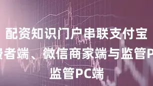 配资知识门户串联支付宝消费者端、微信商家端与监管PC端